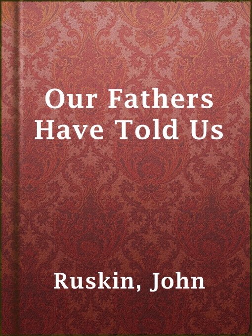 Title details for Our Fathers Have Told Us by John Ruskin - Available